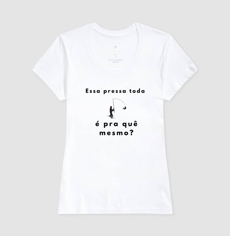 Camiseta “Essa pressa toda é pra quê mesmo?” - Jáfisgou