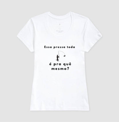 Camiseta “Essa pressa toda é pra quê mesmo?” - Jáfisgou