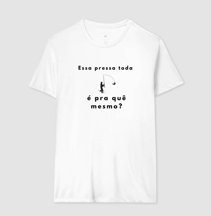 Camiseta “Essa pressa toda é pra quê mesmo?” - Jáfisgou