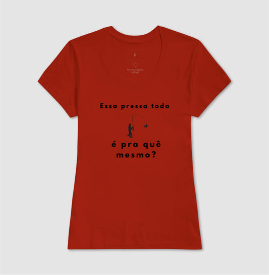 Camiseta “Essa pressa toda é pra quê mesmo?” - Jáfisgou