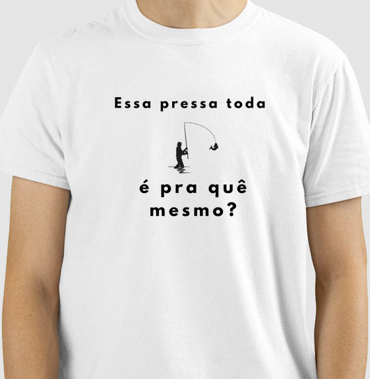 Camiseta “Essa pressa toda é pra quê mesmo?” - Jáfisgou